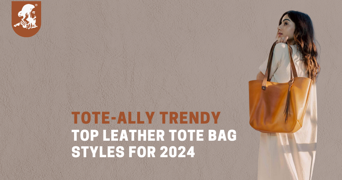 Tote-ally Trendy: Top Leather Tote Bag Styles for 2024