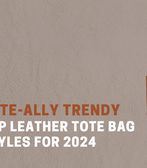 Tote-ally Trendy: Top Leather Tote Bag Styles for 2024