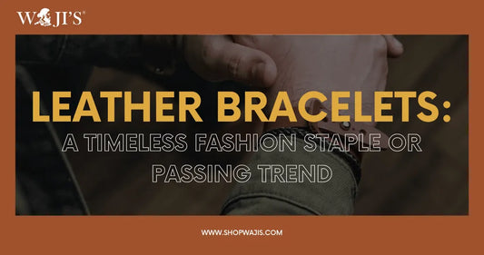 Leather Bracelets: A Timeless Fashion Staple or Passing Trend