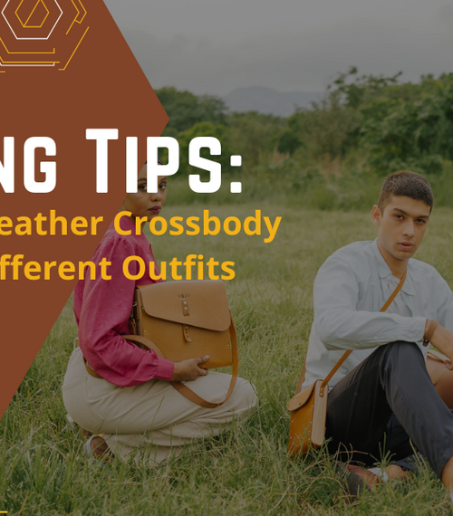 Styling Tips: How to Pair Your Leather Crossbody Bag with Different Outfits