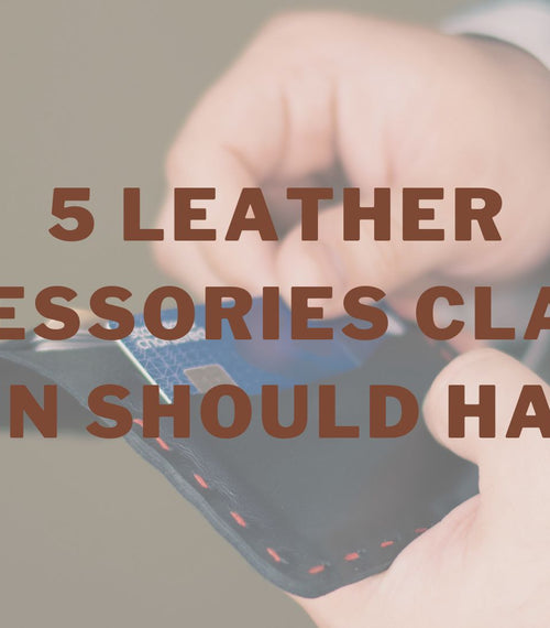 5 Leather Accessories Classy Men Should Have
