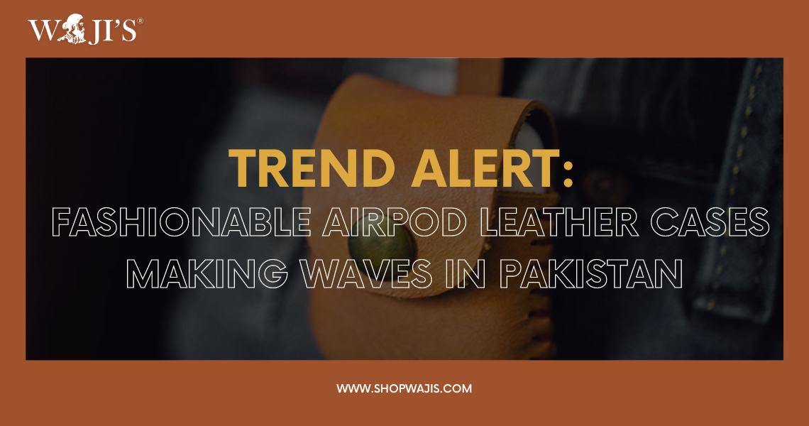 Trend Alert: Fashionable AirPod Leather Cases Making Waves in Pakistan