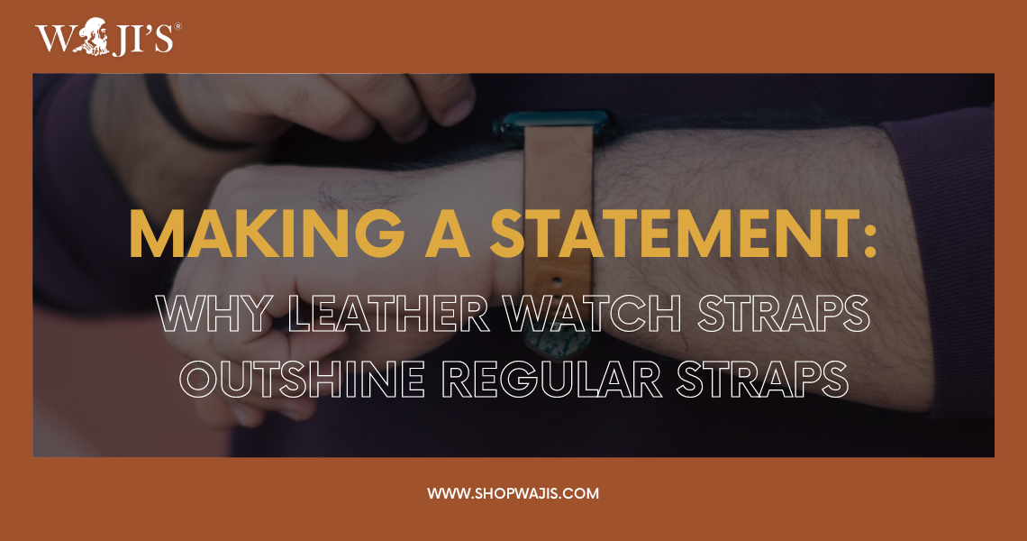 Making a Statement: Why Leather Watch Straps Outshine Regular Straps
