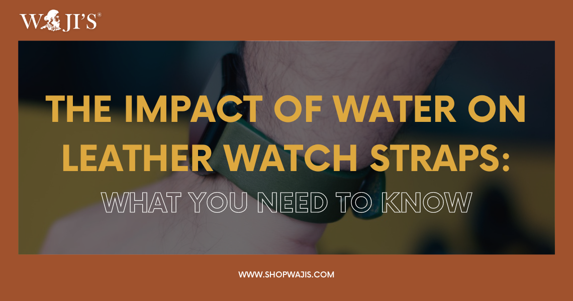 The Impact of Water on Leather Watch Straps: What You Need to Know