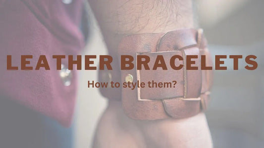 A Complete Guide On: How to style Leather Bracelets?