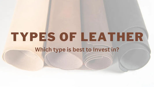 Types of Leather and which is better to invest in?