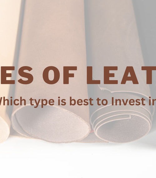 Types of Leather and which is better to invest in?